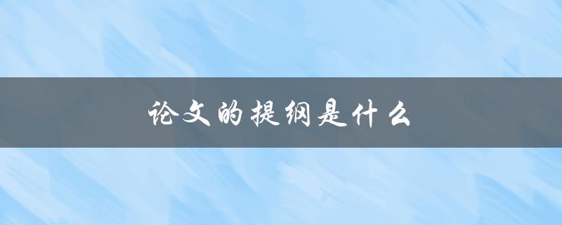 论文的提纲是什么(如何撰写一个完善的研究计划)