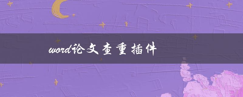 word论文查重插件(哪些插件最为实用？)