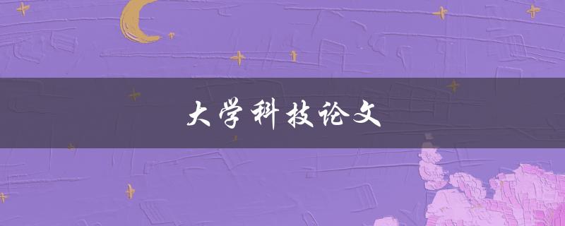 大学科技论文(如何写出高质量的学术论文)