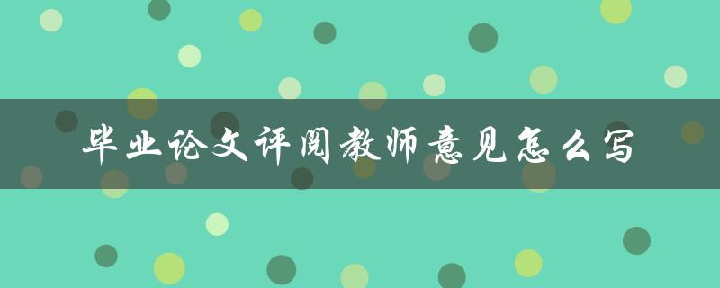 毕业论文评阅教师意见怎么写