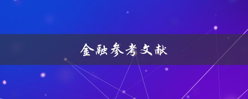 金融参考文献(如何寻找和利用高质量的金融文献资源)