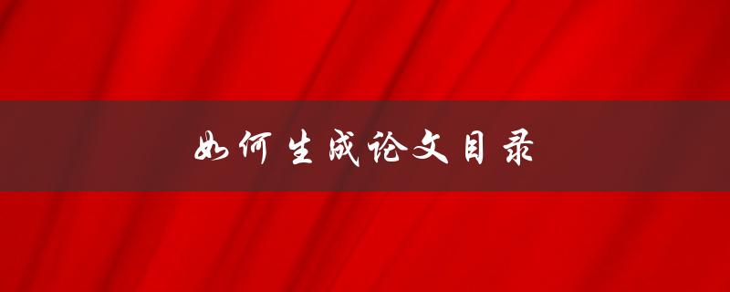 如何生成论文目录(详细步骤分享)