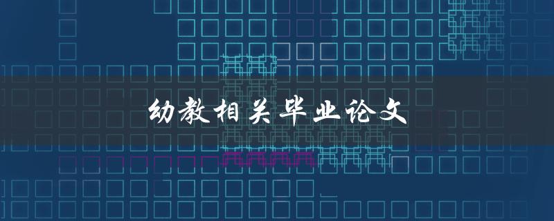 幼教相关毕业论文(如何选择合适的研究题目)