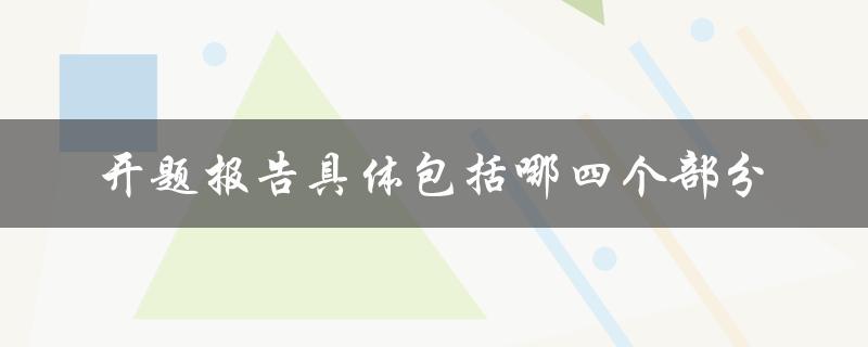 开题报告具体包括哪四个部分