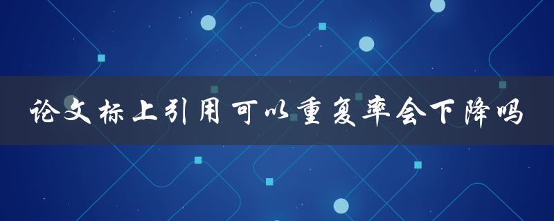 论文标上引用可以重复率会下降吗