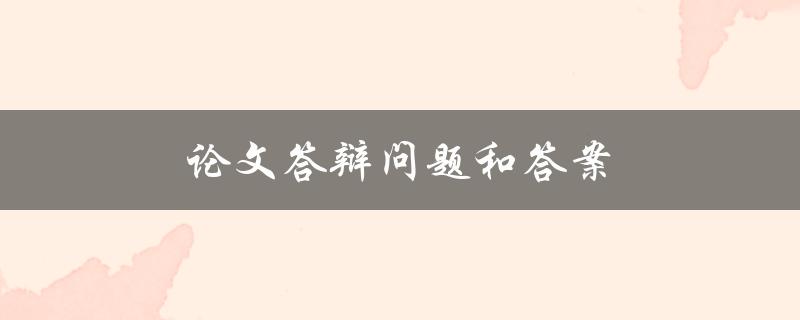 论文答辩问题和答案(如何应对各种考官提问)