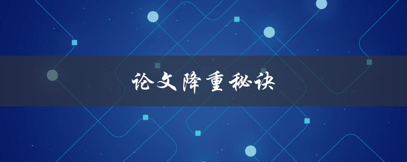 论文降重秘诀(如何快速降低相似度)
