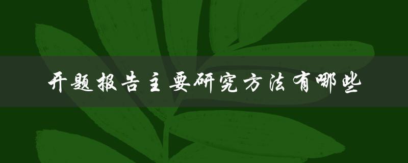 开题报告主要研究方法有哪些