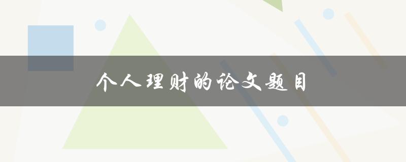 个人理财的论文题目(如何实现财务自由与稳定增长)