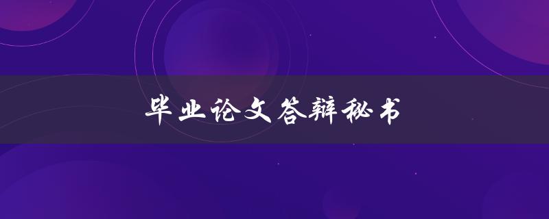 毕业论文答辩秘书(需要具备哪些技能和素质？)