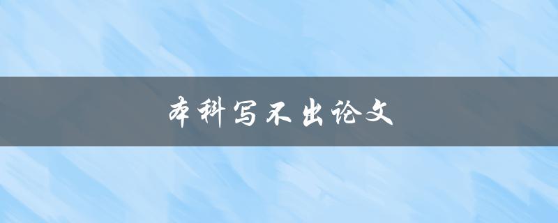 本科写不出论文(该如何突破瓶颈)