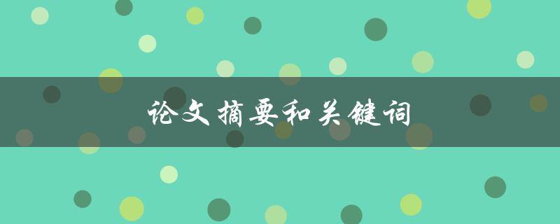 论文摘要和关键词(如何撰写清晰有效的学术论文摘要和关键词)