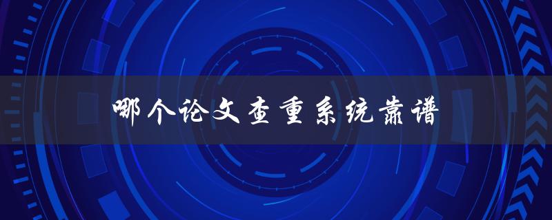 哪个论文查重系统靠谱