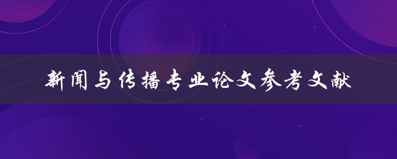 如何撰写新闻与传播专业论文的参考文献