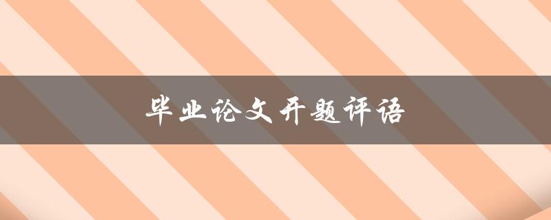 毕业论文开题评语(如何写出让导师满意的开题报告)