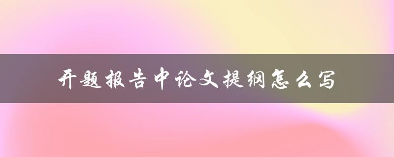 开题报告中论文提纲怎么写