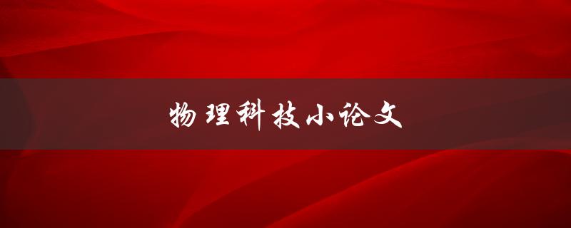 物理科技小论文(如何写出优秀的科技论文)