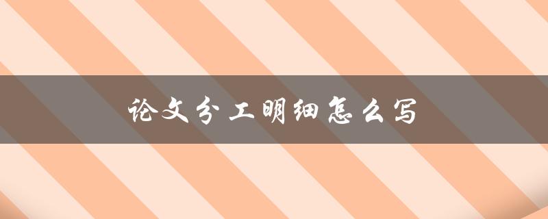 论文分工明细怎么写(详细步骤解析)