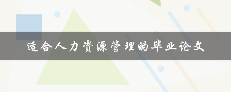 什么样的题目适合人力资源管理的毕业论文