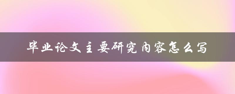 毕业论文主要研究内容怎么写