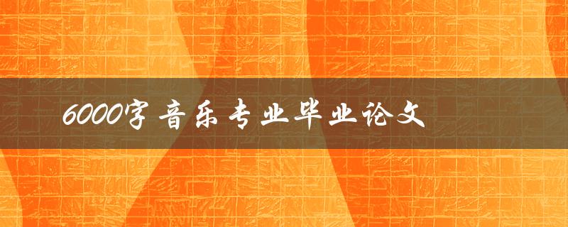 6000字音乐专业毕业论文