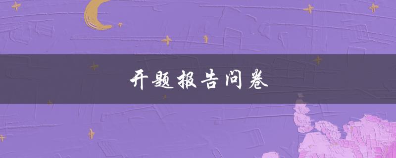 开题报告问卷(如何设计有效的调查问卷)