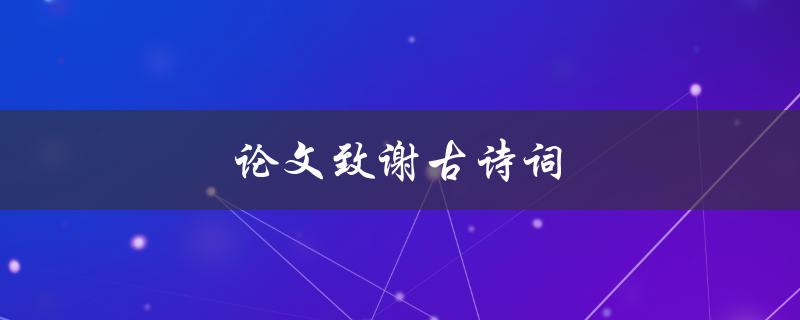 论文致谢古诗词(如何巧妙地融入古诗词致谢)