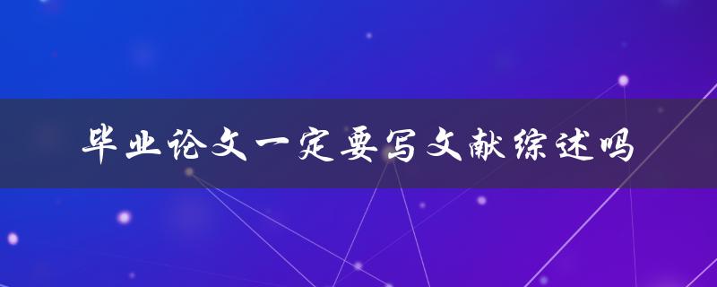 毕业论文一定要写文献综述吗