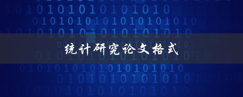 统计研究论文格式(有哪些必备要素和注意事项)