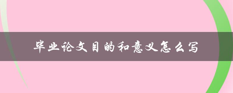 毕业论文目的和意义怎么写