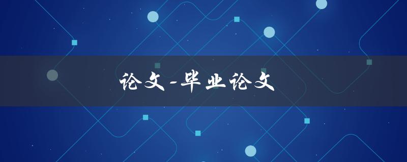 论文-毕业论文(如何写出一篇高质量的毕业论文)