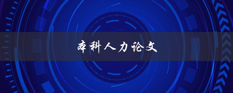 本科人力论文(如何写出优秀的毕业论文)