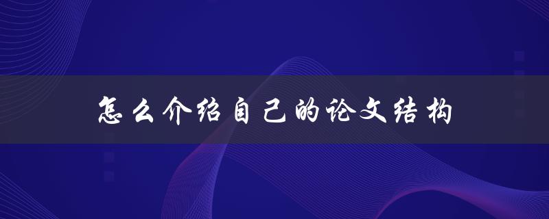 怎么介绍自己的论文结构