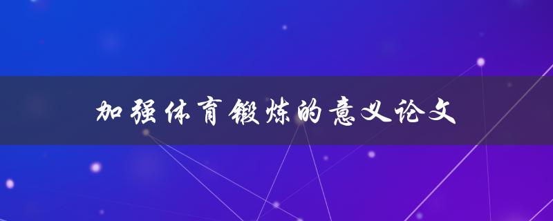 加强体育锻炼的意义论文(为什么我们需要更多的运动)