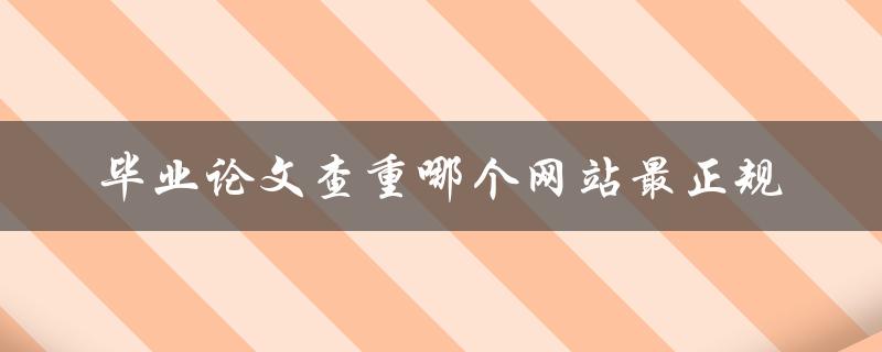 毕业论文查重哪个网站最正规