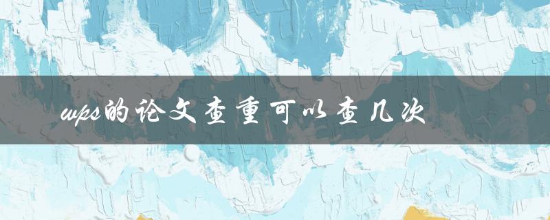wps的论文查重可以查几次