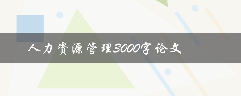 人力资源管理3000字论文
