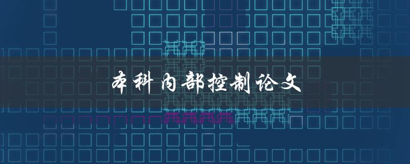 本科内部控制论文(如何撰写高质量的控制论文)