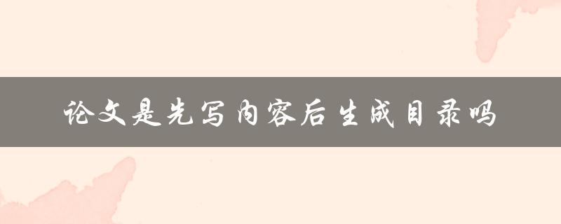 论文是先写内容后生成目录吗