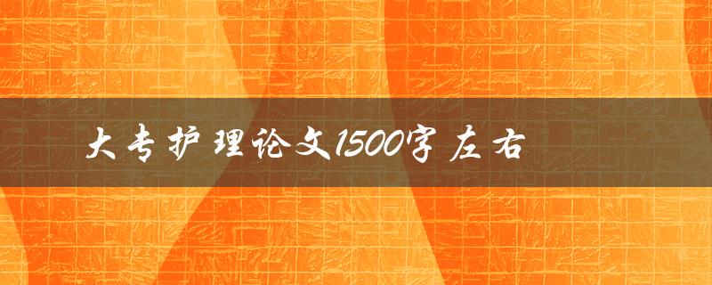 大专护理论文1500字左右 大专护理论文1500字左右