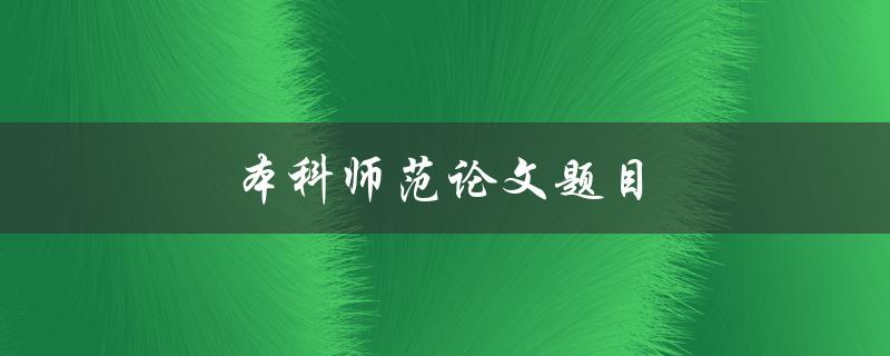 本科师范论文题目(如何选师范类研究方向)