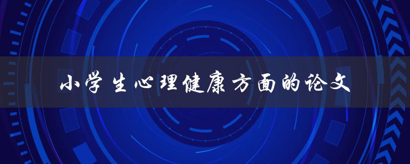 如何提高小学生心理健康水平论文探讨