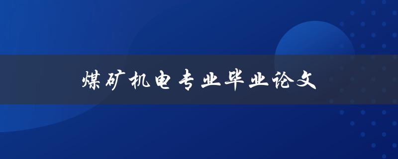 煤矿机电专业毕业论文(如何选题和撰写)