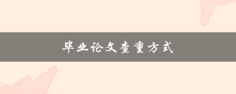 毕业论文查重方式(有哪些方法可以避免抄袭被发现)