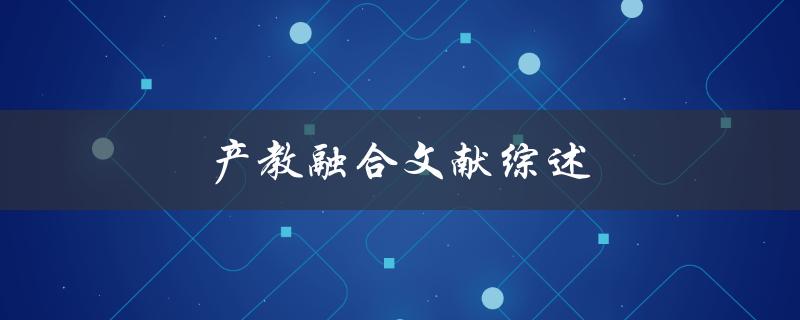 产教融合文献综述(如何实现产教融合的最佳实践)