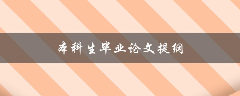 本科生毕业论文提纲(如何撰写一个完整且有条理的提纲)