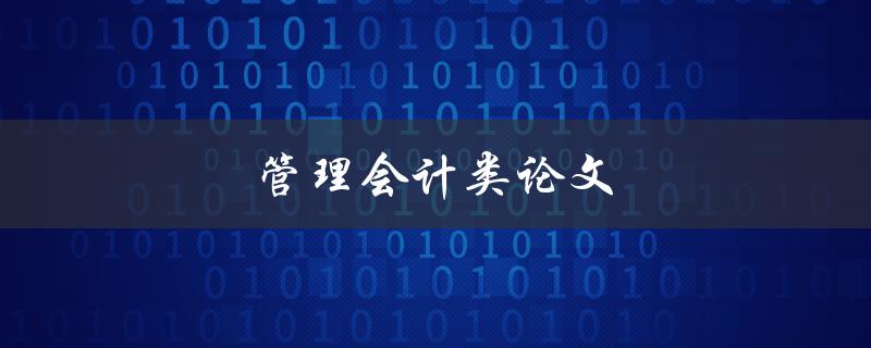 管理会计类论文(如何选择研究主题和方法)