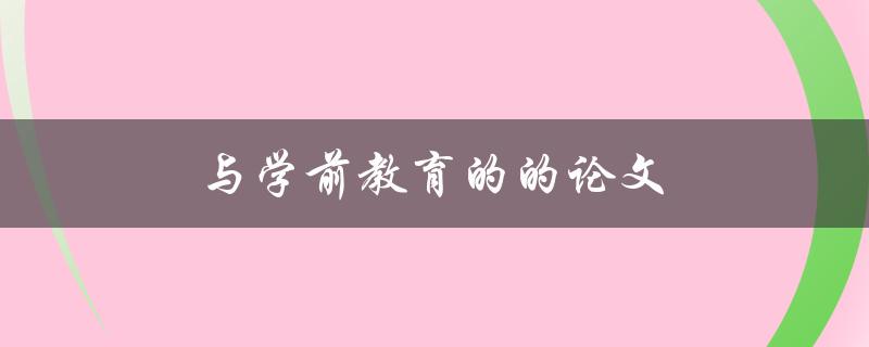 与学前教育的论文(如何撰写出优秀的研究成果)