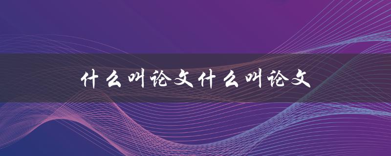 什么叫论文什么叫论文