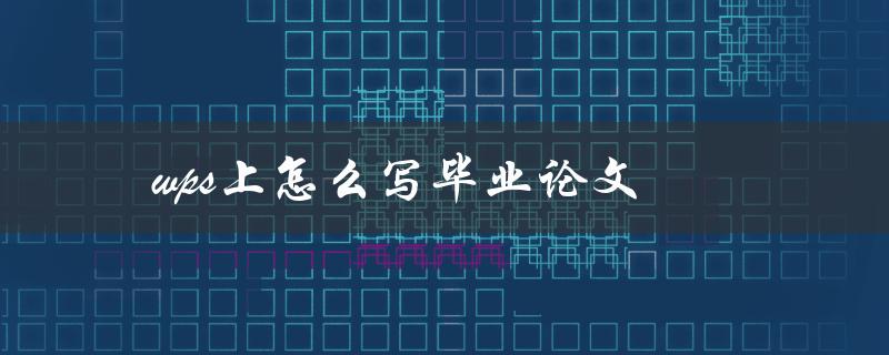 WPS上怎么写毕业论文(详细步骤分享)
